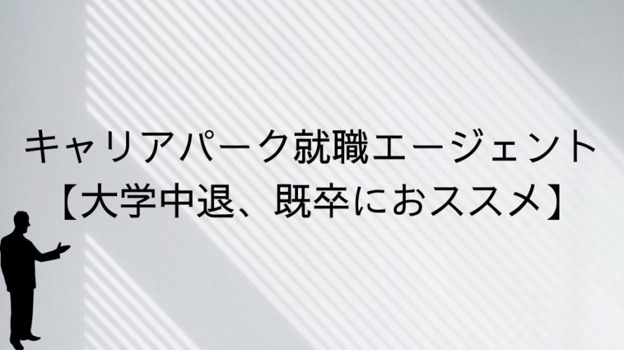 キャリアパーク就職エージェント 大学中退 既卒におススメ